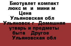  Биотуалет“компакт-люкс м“ и “мини м“ › Цена ­ 5 000 - Ульяновская обл., Ульяновск г. Домашняя утварь и предметы быта » Другое   . Ульяновская обл.